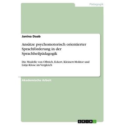 Ansätze psychomotorisch orientierter Sprachförderung in der Sprachheilpädagogik, Taschenbuch von Janina Daab, GRIN, 978-3-668-18873-0