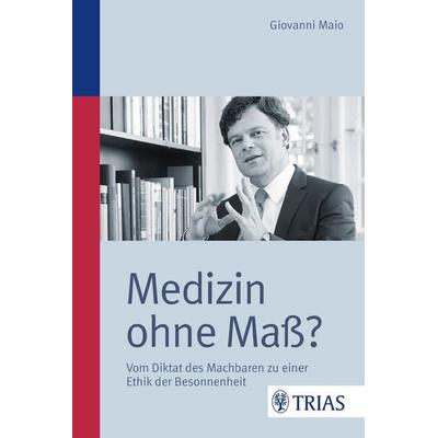 Medizin ohne Maß?, Gebundene Ausgabe von Giovanni Maio, TRIAS, 978-3-8304-6749-6