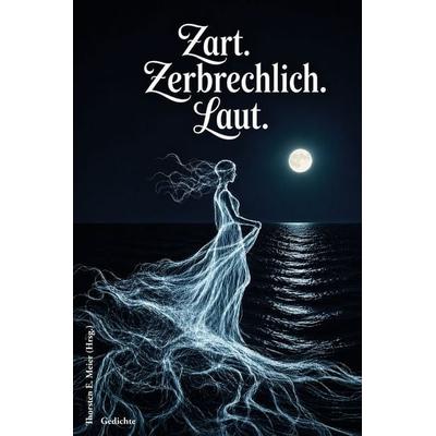 Zart. Zerbrechlich. Laut. Gedichte, Taschenbuch von , Papierfresserchens MTM-Verlag, 978-3-99051-504-4