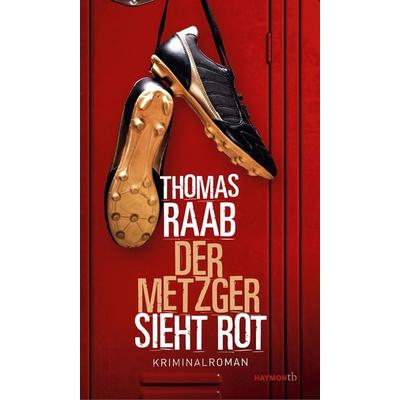 Der Metzger sieht rot, Taschenbuch von Thomas Raab, Haymon Verlag, 978-3-7099-7920-4