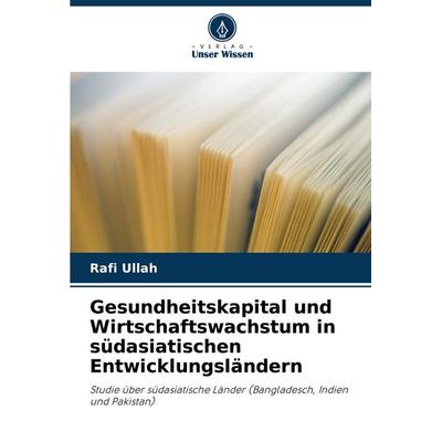 Gesundheitskapital und Wirtschaftswachstum in südasiatischen Entwicklungsländern, Taschenbuch von Rafi Ullah, Verlag Unser Wissen, 978-620-8-50653-7