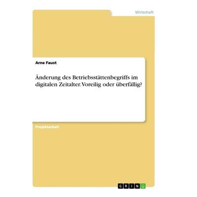 Änderung des Betriebsstättenbegriffs im digitalen Zeitalter. Voreilig oder überfällig?, Taschenbuch von Arne Faust, GRIN, 978-3-668-90334-0