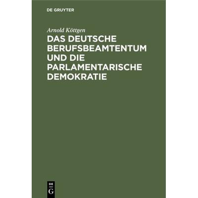Das deutsche Berufsbeamtentum und die parlamentarische Demokratie, Gebundene Ausgabe von Arnold Köttgen, De Gruyter, 978-3-11-117433-4