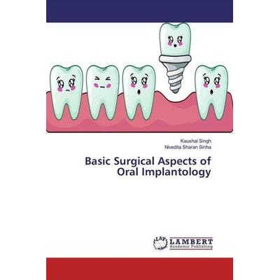 Singh, K: Basic Surgical Aspects of Oral Implantology, Taschenbuch von Kaushal Singh,Nivedita Sharan Sinha, LAP LAMBERT Academic Publishing,