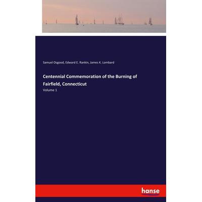 Centennial Commemoration of the Burning of Fairfield, Connecticut, Taschenbuch von Samuel Osgood,Edward E. Rankin,James K. Lombard, Hansebooks,