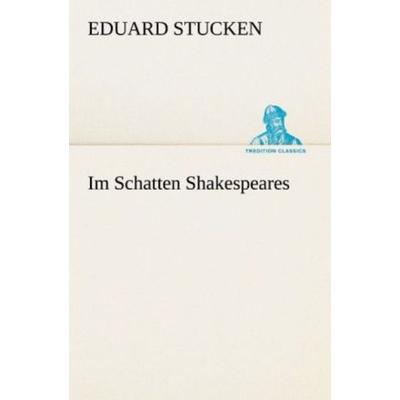 Im Schatten Shakespeares, Taschenbuch von Eduard Stucken, Tredition, 978-3-8424-2111-0