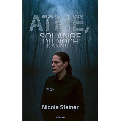 Atme, solange du noch kannst!, Gebundene Ausgabe von Nicole Steiner, Novum Verlag, 978-3-7116-0659-4