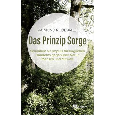 Das Prinzip Sorge, Taschenbuch von Raimund Rodewald, Oekom verlag, 978-3-9872657-2-3