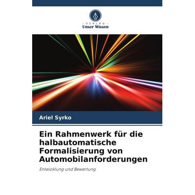 Ein Rahmenwerk für die halbautomatische Formalisierung von Automobilanforderungen, Taschenbuch von Ariel Syrko, Verlag Unser Wissen, 978-620-5-12632-5