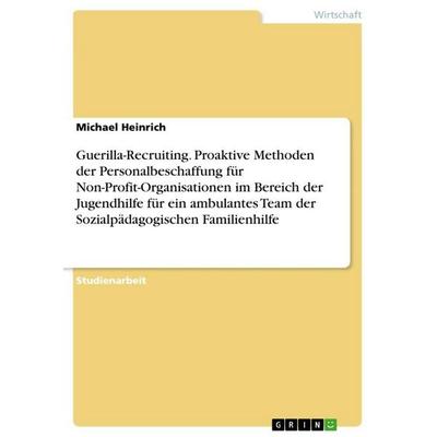 Guerilla-Recruiting. Proaktive Methoden der Personalbeschaffung für Non-Profit-Organisationen im Bereich der Jugendhilfe für ein ambulantes Team der