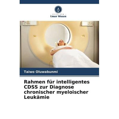 Rahmen für intelligentes CDSS zur Diagnose chronischer myeloischer Leukämie, Taschenbuch von Taiwo Oluwabunmi, Verlag Unser Wissen, 978-620-5-29806-0