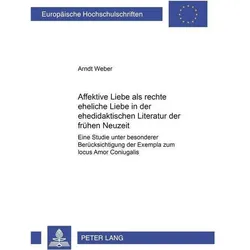 Affektive Liebe als 'rechte eheliche Liebe' in der ehedidaktischen Literatur der frühen Neuzeit, Fachbücher von Arndt Weber