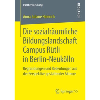 Die sozialräumliche Bildungslandschaft Campus Rütli in Berlin-Neukölln, Taschenbuch von Anna Juliane Heinrich, Springer Fachmedien Wiesbaden GmbH,