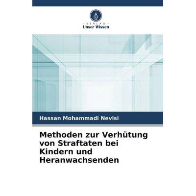 Methoden zur Verhütung von Straftaten bei Kindern und Heranwachsenden, Taschenbuch von Hassan Mohammadi Nevisi, Verlag Unser Wissen, 978-620-5-99684-3