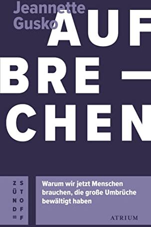 Jeannette Gusko - Aufbrechen: Warum wir jetzt Menschen brauchen, die große Umbrüche bewältigt haben (Atrium Zündstoff) - Preis vom 01.10.2026 17:08:56 h