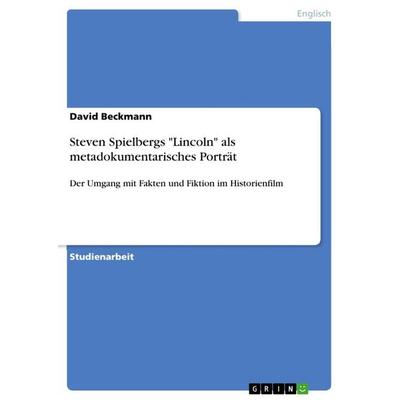 Steven Spielbergs 'Lincoln' als metadokumentarisches Porträt, Taschenbuch von David Beckmann, GRIN, 978-3-668-39557-2