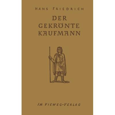 Der Gekrönte Kaufmann, Taschenbuch von Hans Friedrich, Vieweg & Teubner, 978-3-322-98169-1