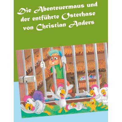 Die Abenteuermaus und der entführte Osterhase, Taschenbuch von Christian Anders, Straube, Elke, 978-3-949377-00-6