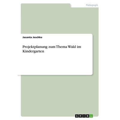 Projektplanung zum Thema Wald im Kindergarten, Taschenbuch von Jasanta Jeschke, GRIN, 978-3-346-72839-5