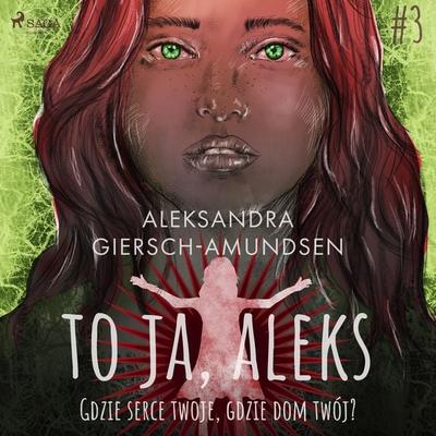 To ja, Aleks. Gdzie serce twoje, gdzie dom twój? Tom 3 - Aleksandra Giersch-Amundsen, Audio, 9788728373484