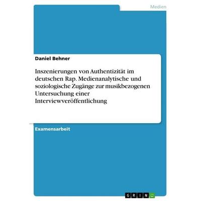 Inszenierungen von Authentizität im deutschen Rap. Medienanalytische und soziologische Zugänge zur musikbezogenen Untersuchung einer