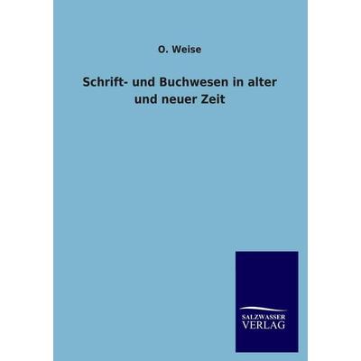 Schrift- und Buchwesen in alter und neuer Zeit, Taschenbuch von O. Weise, Salzwasser, 978-3-8460-0471-5