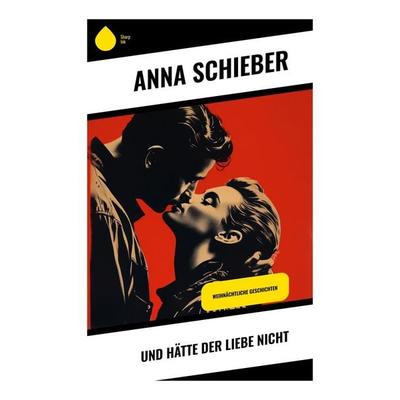 Und hätte der Liebe nicht, Taschenbuch von Anna Schieber, Sharp Ink, 978-80-283-5220-2