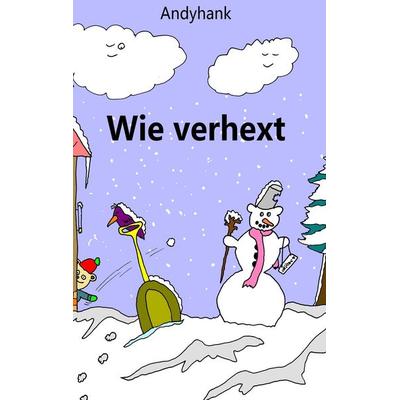 Wie verhext, Taschenbuch von Andyhank, BoD – Books on Demand, 978-3-7347-5746-4
