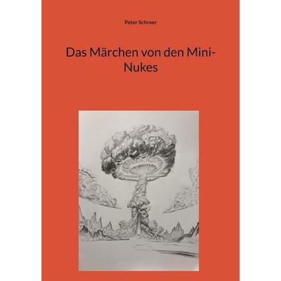 Das Märchen von den Mini-Nukes, Taschenbuch von Peter Schroer, BoD – Books on Demand, 978-3-695-13546-2