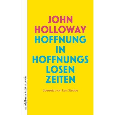 Hoffnung in hoffnungslosen Zeiten, Taschenbuch von John Holloway, Mandelbaum verlag eG, 978-3-99136-519-8