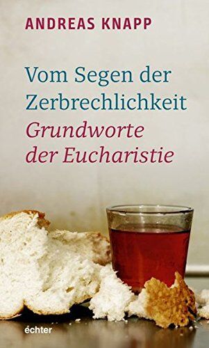 Andreas Knapp - Vom Segen der Zerbrechlichkeit: Grundworte der Eucharistie - Preis vom 18.10.2026 15:28:09 h