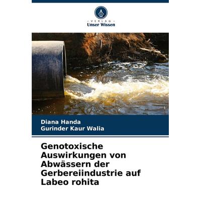 Genotoxische Auswirkungen von Abwässern der Gerbereiindustrie auf Labeo rohita, Taschenbuch von Diana Handa,Gurinder Kaur Walia, Verlag Unser Wissen,