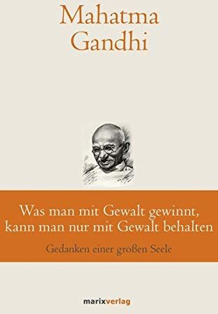 Mahatma Gandhi - Was man mit Gewalt gewinnt, kann man nur mit Gewalt behalten: Gedanken einer großen Seele (marixklassiker) - Preis vom 13.10.2026 11:25:28 h
