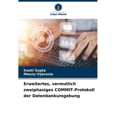 Erweitertes, vermutlich zweiphasiges COMMIT-Protokoll der Datenbankumgebung, Taschenbuch von Swati Gupta,Meenu Vijarania, Verlag Unser Wissen,
