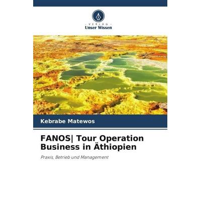 FANOS| Tour Operation Business in Äthiopien, Taschenbuch von Kebrabe Matewos, Verlag Unser Wissen, 978-620-5-59328-8
