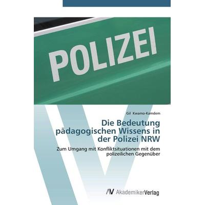 Die Bedeutung pädagogischen Wissens in der Polizei NRW, Taschenbuch von Gil Kwamo-Kamdem, AV Akademikerverlag, 978-3-639-42830-8