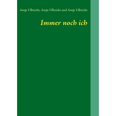 Immer noch ich, Taschenbuch von Antje Ulbricht, BoD – Books on Demand, 978-3-8370-7759-9
