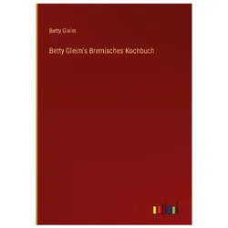 Betty Gleim's Bremisches Kochbuch, Belletristik von Betty Gleim
