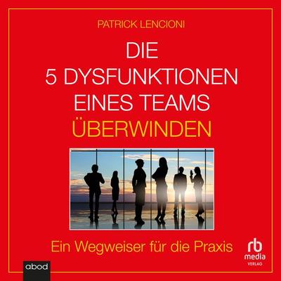 Die 5 Dysfunktionen eines Teams überwinden - Patrick M. Lencioni, Audio, 9783987853951