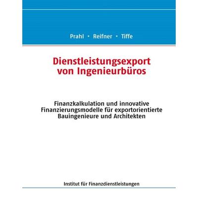Dienstleistungsexport von Ingenieurbüros, Gebundene Ausgabe von Johannes Prahl,Udo Reifner,Achim Tiffe, BoD – Books on Demand, 978-3-8370-6475-9