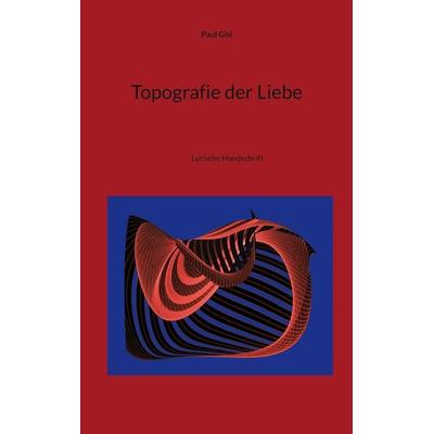 Topografie der Liebe, Taschenbuch von Paul Gisi, BoD – Books on Demand, 978-3-7597-5807-1