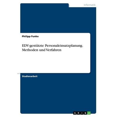 EDV-gestützte Personaleinsatzplanung. Methoden und Verfahren, Taschenbuch von Philipp Funke, GRIN, 978-3-638-71312-2