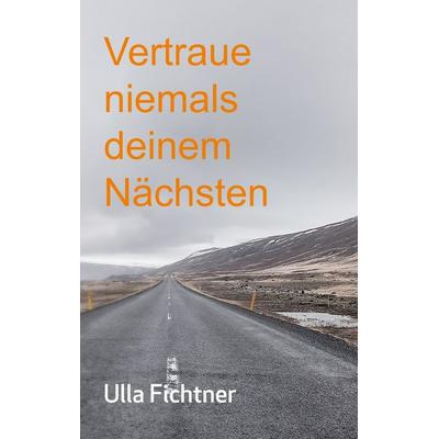 Vertraue niemals deinem Nächsten, Taschenbuch von Ulla Fichtner, BoD – Books on Demand, 978-3-7431-9725-1