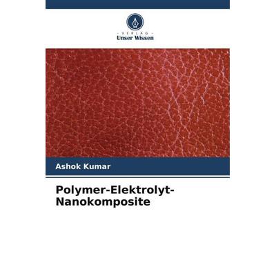 Polymer-Elektrolyt-Nanokomposite, Taschenbuch von Ashok Kumar, Verlag Unser Wissen, 978-620-6-40486-6