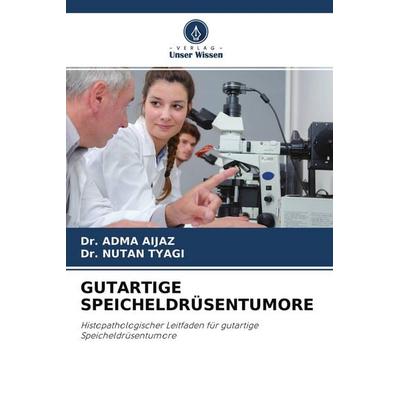 GUTARTIGE SPEICHELDRÜSENTUMORE, Taschenbuch von Adma Aijaz,Nutan Tyagi, Verlag Unser Wissen, 978-620-4-54915-6