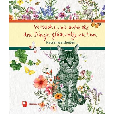 Versuche, nie mehr als drei Dinge gleichzeitig zu tun, Gebundene Ausgabe von , Verlag am Eschbach, 978-3-9870020-7-6