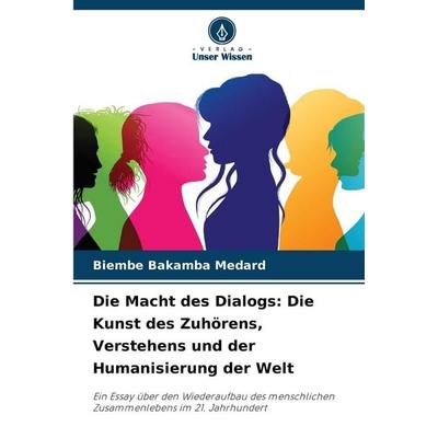 Die Macht des Dialogs: Die Kunst des Zuhörens, Verstehens und der Humanisierung der Welt, Taschenbuch von Biembe Bakamba Medard, BoD - Books on