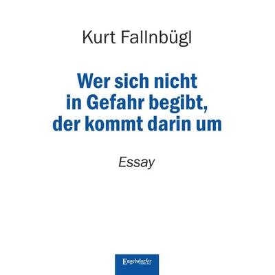 Wer sich nicht in Gefahr begibt, der kommt darin um, Taschenbuch von Kurt Fallnbügl, Engelsdorfer Verlag, 978-3-690-95183-8