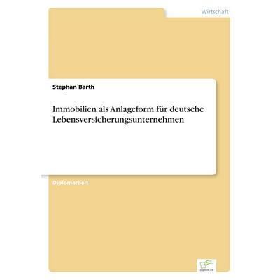 Immobilien als Anlageform für deutsche Lebensversicherungsunternehmen, Taschenbuch von Stephan Barth, GRIN, 978-3-8386-4229-1