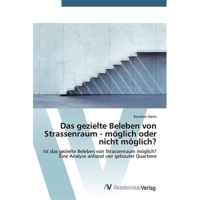 Das gezielte Beleben von Strassenraum - möglich oder nicht möglich?, Taschenbuch von Karoline Vanin, AV Akademikerverlag, 978-3-639-72372-4